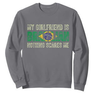 My Girlfriend is Brazilian Nothing Scares Me Sweatshirt Funny Boyfriend TS14 Charcoal Print Your Wear