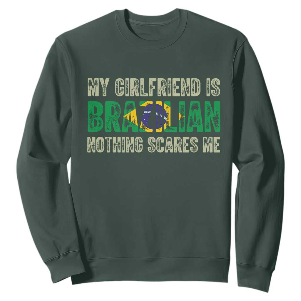 My Girlfriend is Brazilian Nothing Scares Me Sweatshirt Funny Boyfriend TS14 S Dark Forest Green Print Your Wear