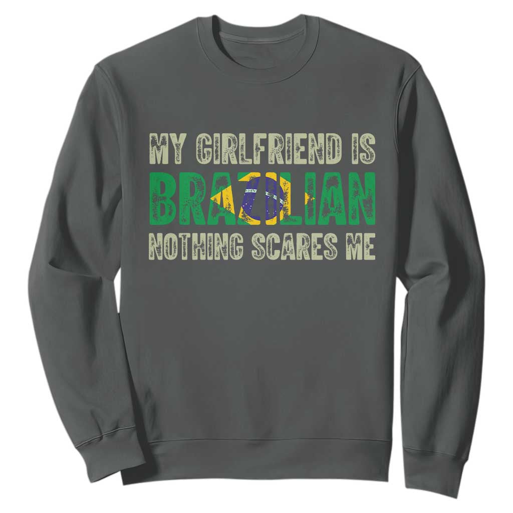 My Girlfriend is Brazilian Nothing Scares Me Sweatshirt Funny Boyfriend TS14 Dark Heather Print Your Wear