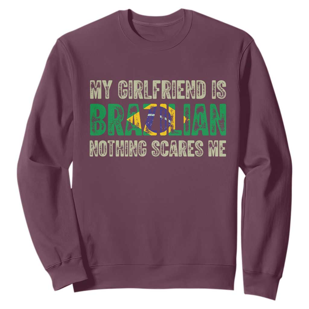 My Girlfriend is Brazilian Nothing Scares Me Sweatshirt Funny Boyfriend TS14 Maroon Print Your Wear