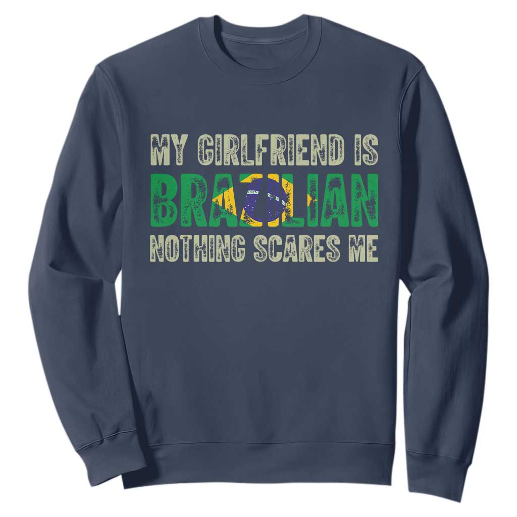My Girlfriend is Brazilian Nothing Scares Me Sweatshirt Funny Boyfriend TS14 Navy Print Your Wear
