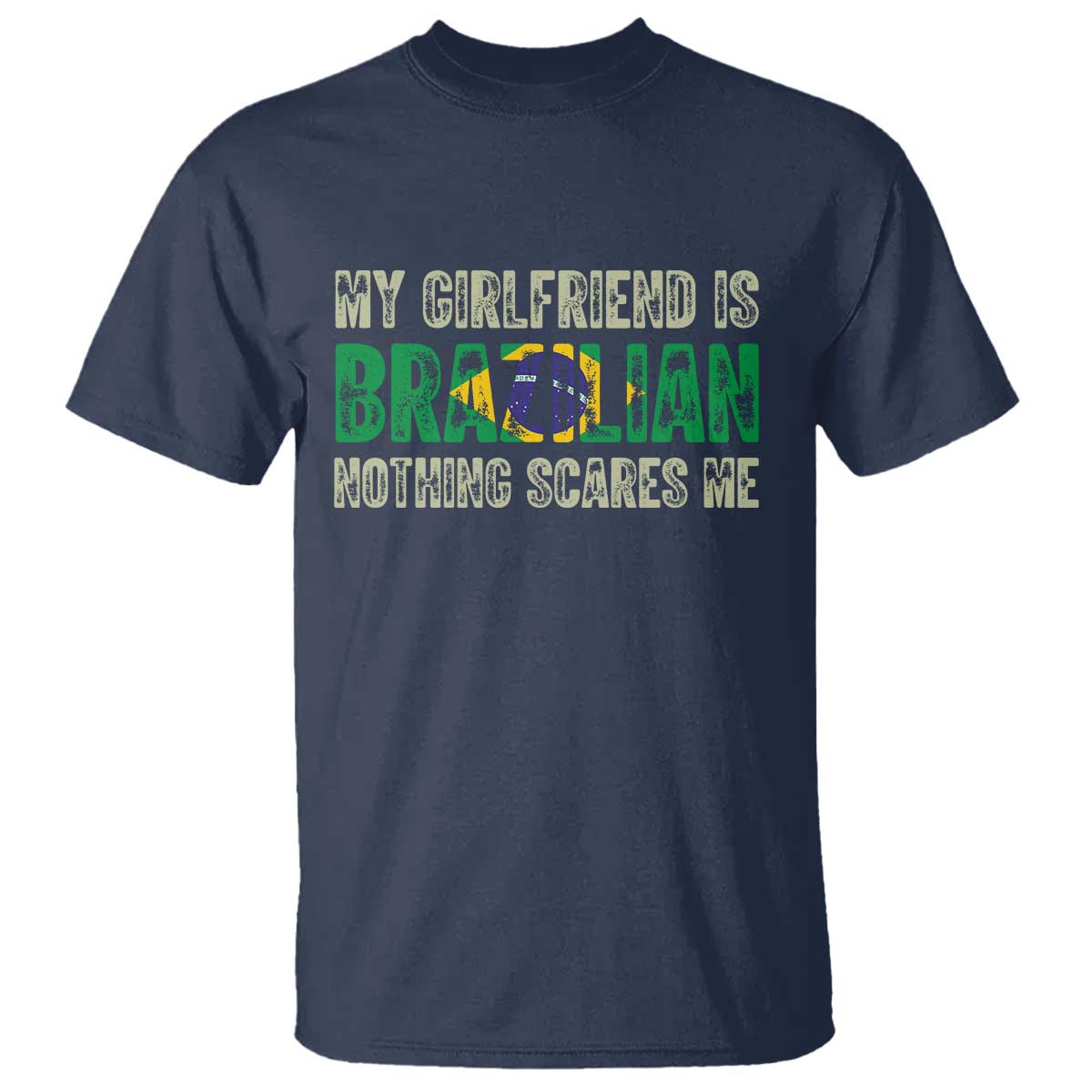 My Girlfriend is Brazilian Nothing Scares Me T Shirt Funny Boyfriend TS14 Navy Print Your Wear