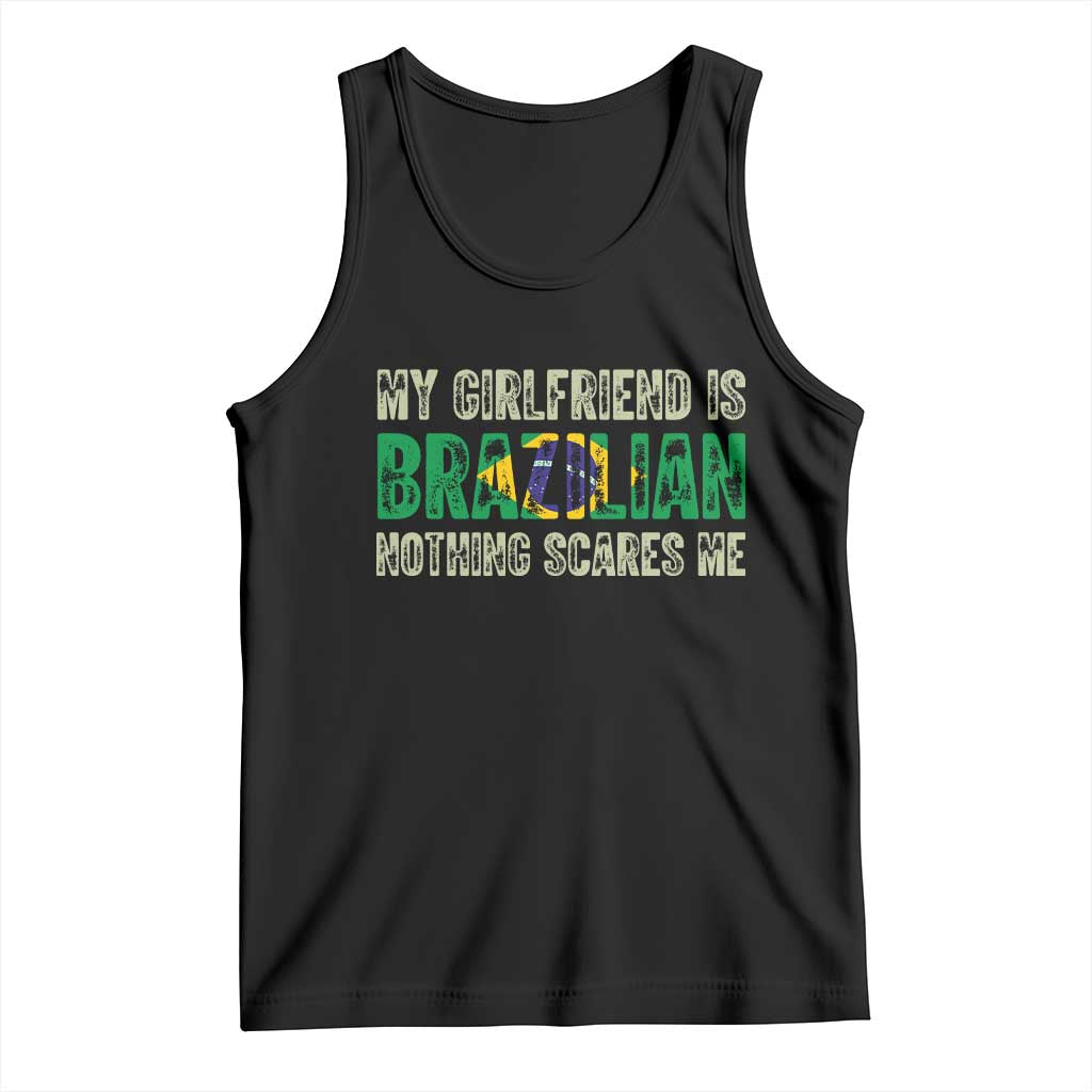 My Girlfriend is Brazilian Nothing Scares Me Tank Top Funny Boyfriend TS14 Black Print Your Wear