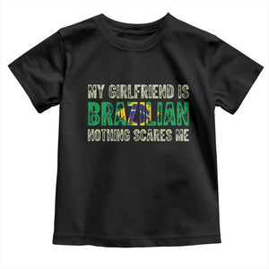 My Girlfriend is Brazilian Nothing Scares Me Toddler T Shirt Funny Boyfriend TS14 Black Print Your Wear