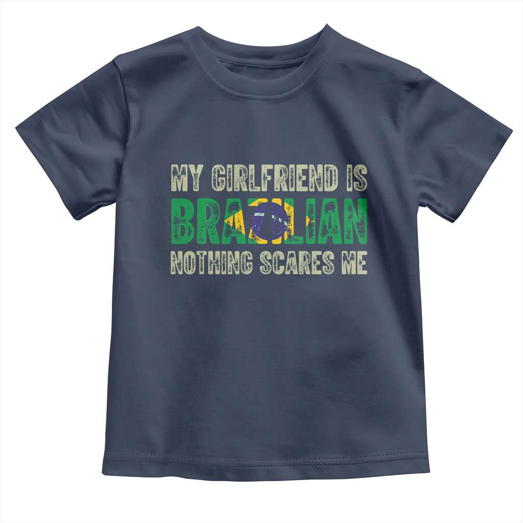 My Girlfriend is Brazilian Nothing Scares Me Toddler T Shirt Funny Boyfriend TS14 Navy Print Your Wear
