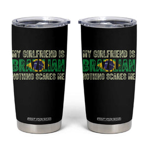 My Girlfriend is Brazilian Nothing Scares Me Tumbler Cup Funny Boyfriend TS14 Black Print Your Wear