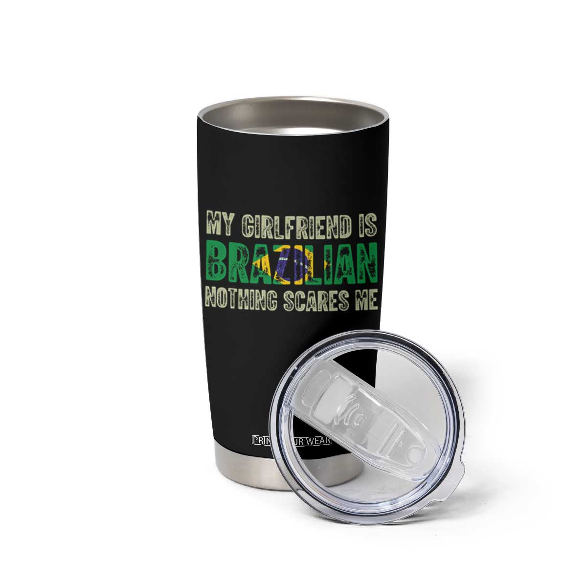 My Girlfriend is Brazilian Nothing Scares Me Tumbler Cup Funny Boyfriend TS14 Print Your Wear