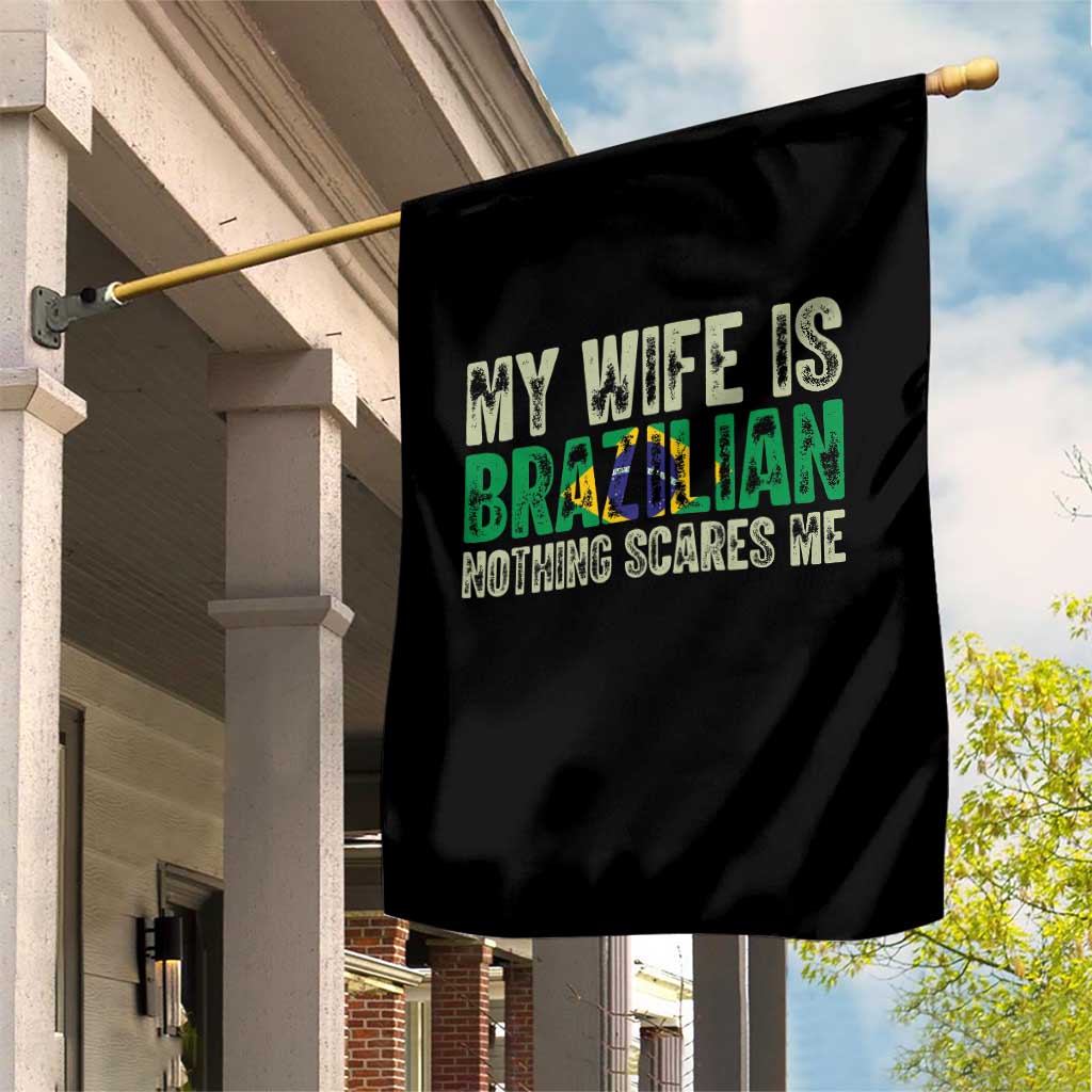 My Wife is Brazilian Nothing Scares Me Garden Flag Funny Husband Brazil Pride Flag TS14 Print Your Wear