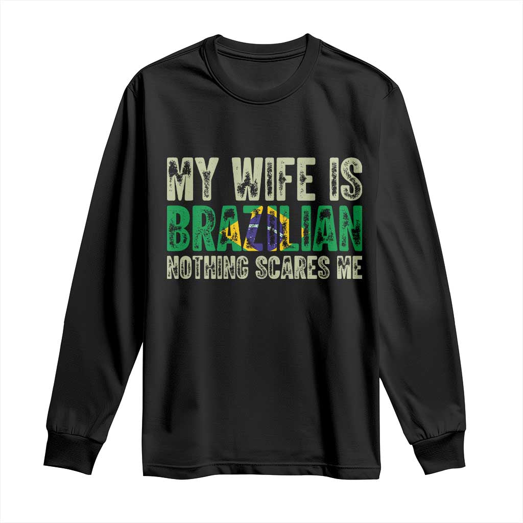 My Wife is Brazilian Nothing Scares Me Long Sleeve Shirt Funny Husband Brazil Pride Flag TS14 Black Print Your Wear