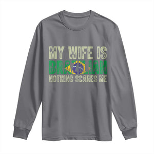My Wife is Brazilian Nothing Scares Me Long Sleeve Shirt Funny Husband Brazil Pride Flag TS14 Charcoal Print Your Wear