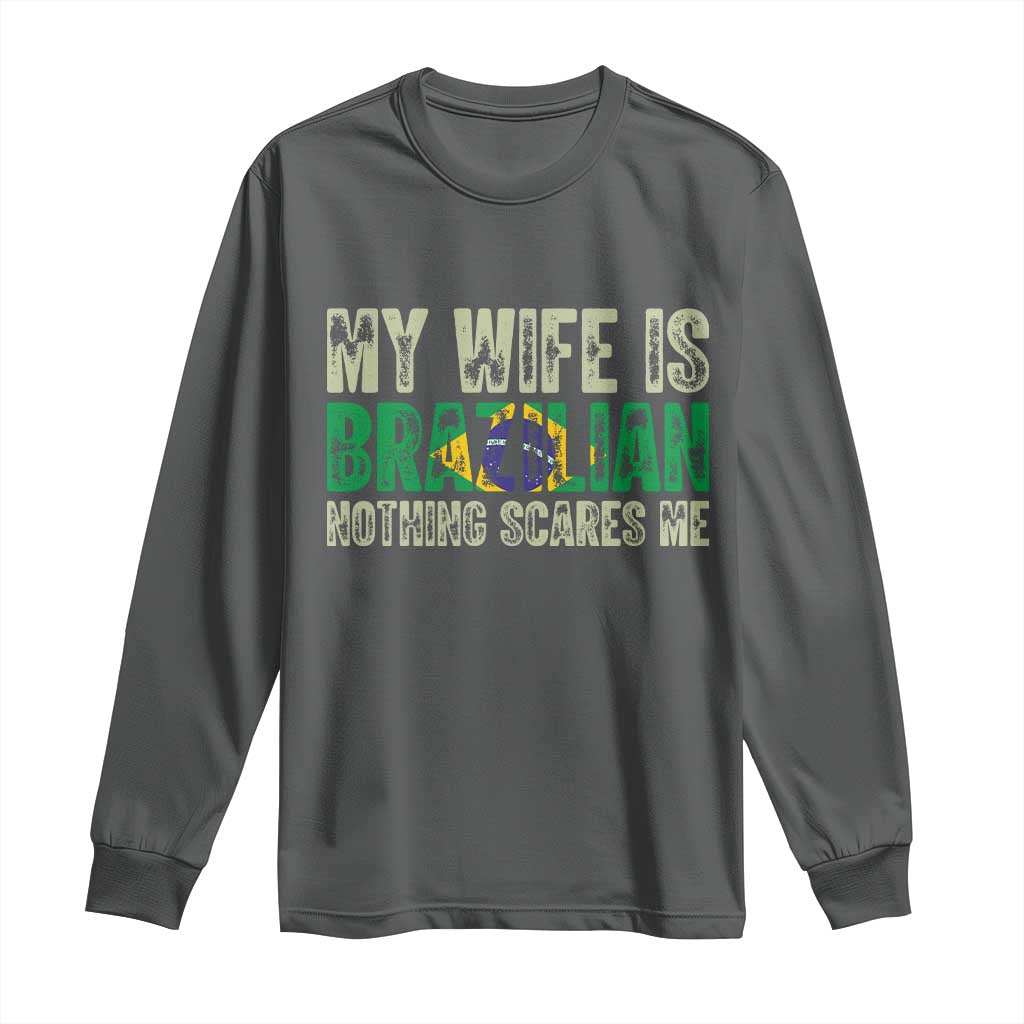 My Wife is Brazilian Nothing Scares Me Long Sleeve Shirt Funny Husband Brazil Pride Flag TS14 Dark Heather Print Your Wear