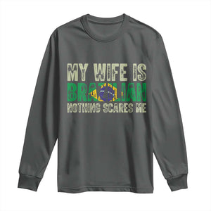 My Wife is Brazilian Nothing Scares Me Long Sleeve Shirt Funny Husband Brazil Pride Flag TS14 Dark Heather Print Your Wear