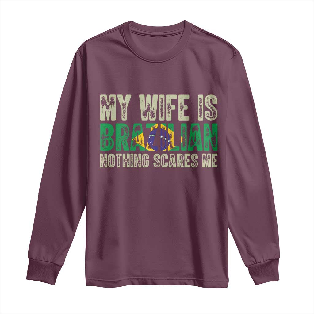 My Wife is Brazilian Nothing Scares Me Long Sleeve Shirt Funny Husband Brazil Pride Flag TS14 Maroon Print Your Wear