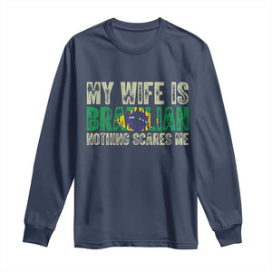 My Wife is Brazilian Nothing Scares Me Long Sleeve Shirt Funny Husband Brazil Pride Flag TS14 Navy Print Your Wear
