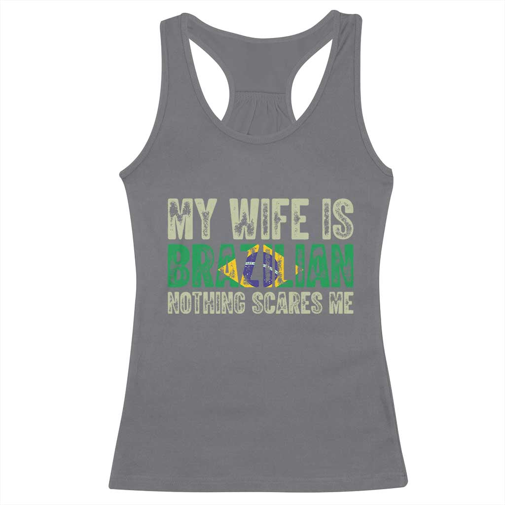 My Wife is Brazilian Nothing Scares Me Racerback Tank Top Funny Husband Brazil Pride Flag TS14 Charcoal Print Your Wear