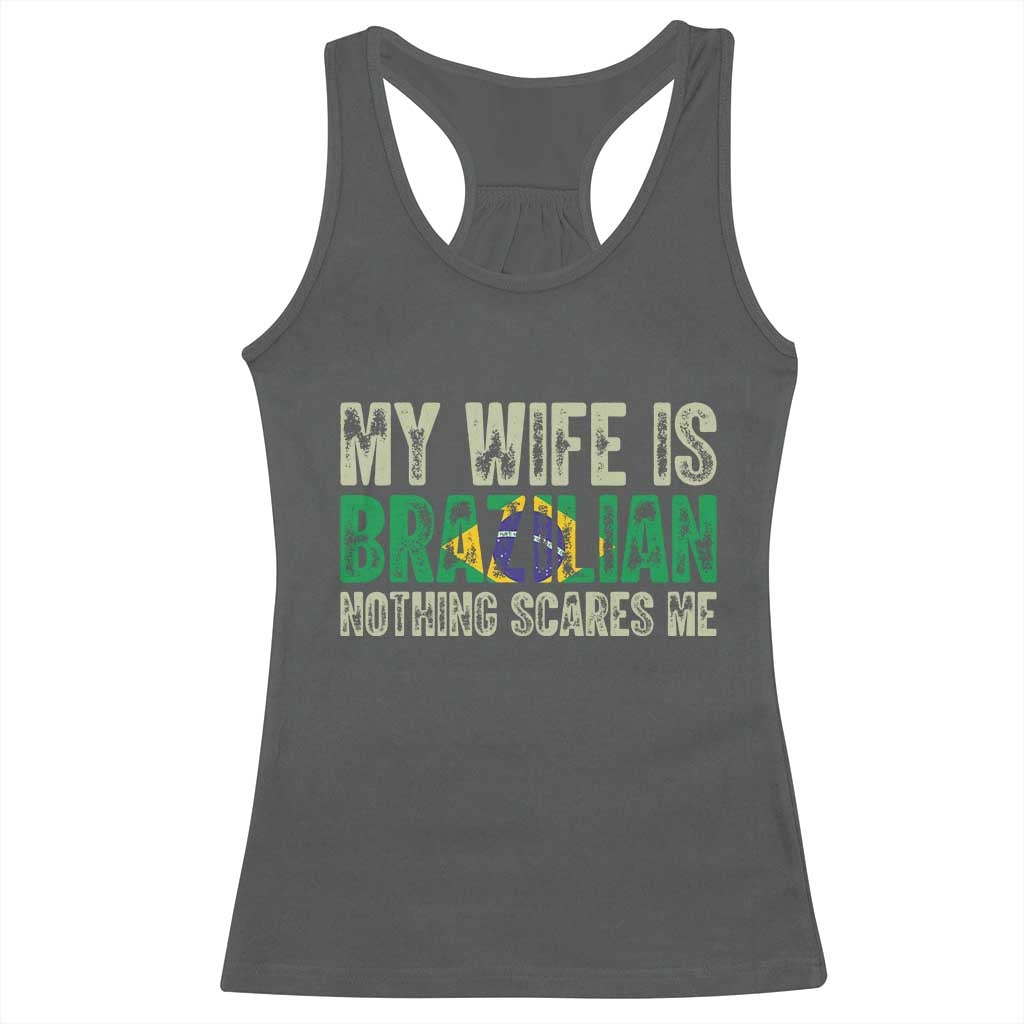 My Wife is Brazilian Nothing Scares Me Racerback Tank Top Funny Husband Brazil Pride Flag TS14 Dark Heather Print Your Wear