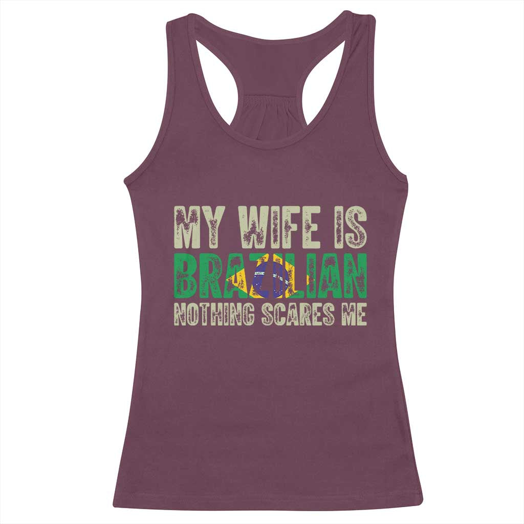 My Wife is Brazilian Nothing Scares Me Racerback Tank Top Funny Husband Brazil Pride Flag TS14 Maroon Print Your Wear