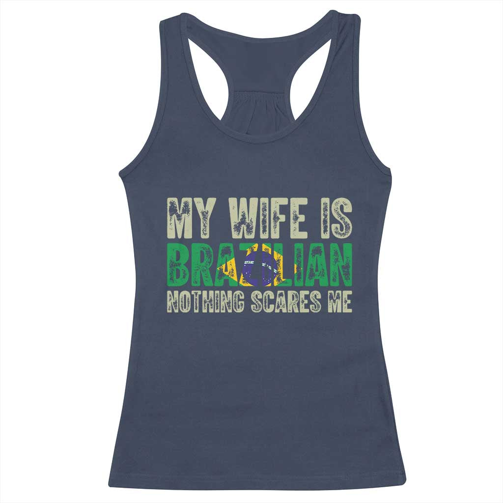 My Wife is Brazilian Nothing Scares Me Racerback Tank Top Funny Husband Brazil Pride Flag TS14 Navy Print Your Wear