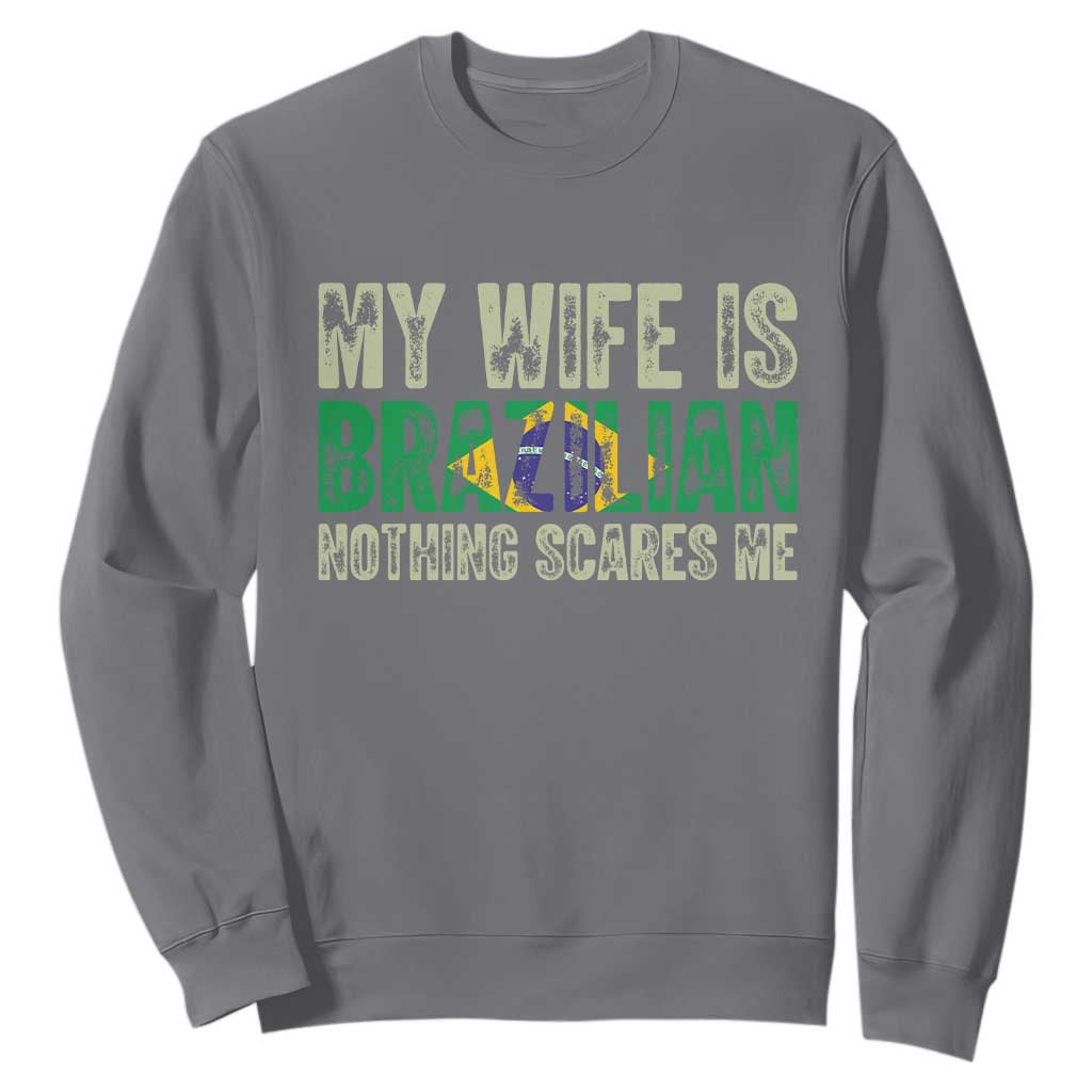 My Wife is Brazilian Nothing Scares Me Sweatshirt Funny Husband Brazil Pride Flag TS14 Charcoal Print Your Wear