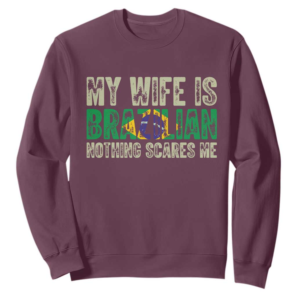 My Wife is Brazilian Nothing Scares Me Sweatshirt Funny Husband Brazil Pride Flag TS14 Maroon Print Your Wear