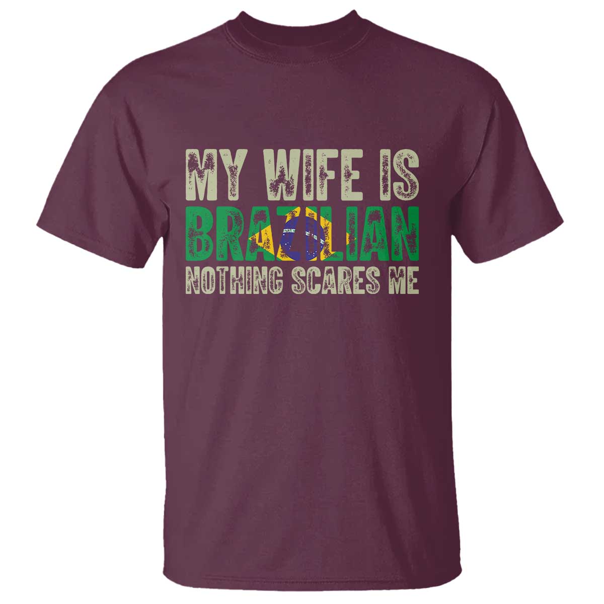 My Wife is Brazilian Nothing Scares Me T Shirt Funny Husband Brazil Pride Flag TS14 Maroon Print Your Wear