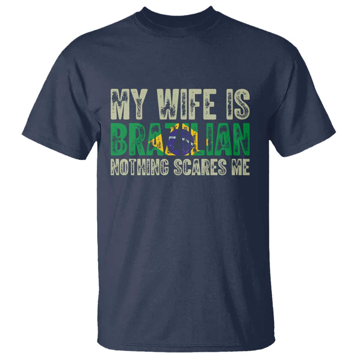 My Wife is Brazilian Nothing Scares Me T Shirt Funny Husband Brazil Pride Flag TS14 Navy Print Your Wear