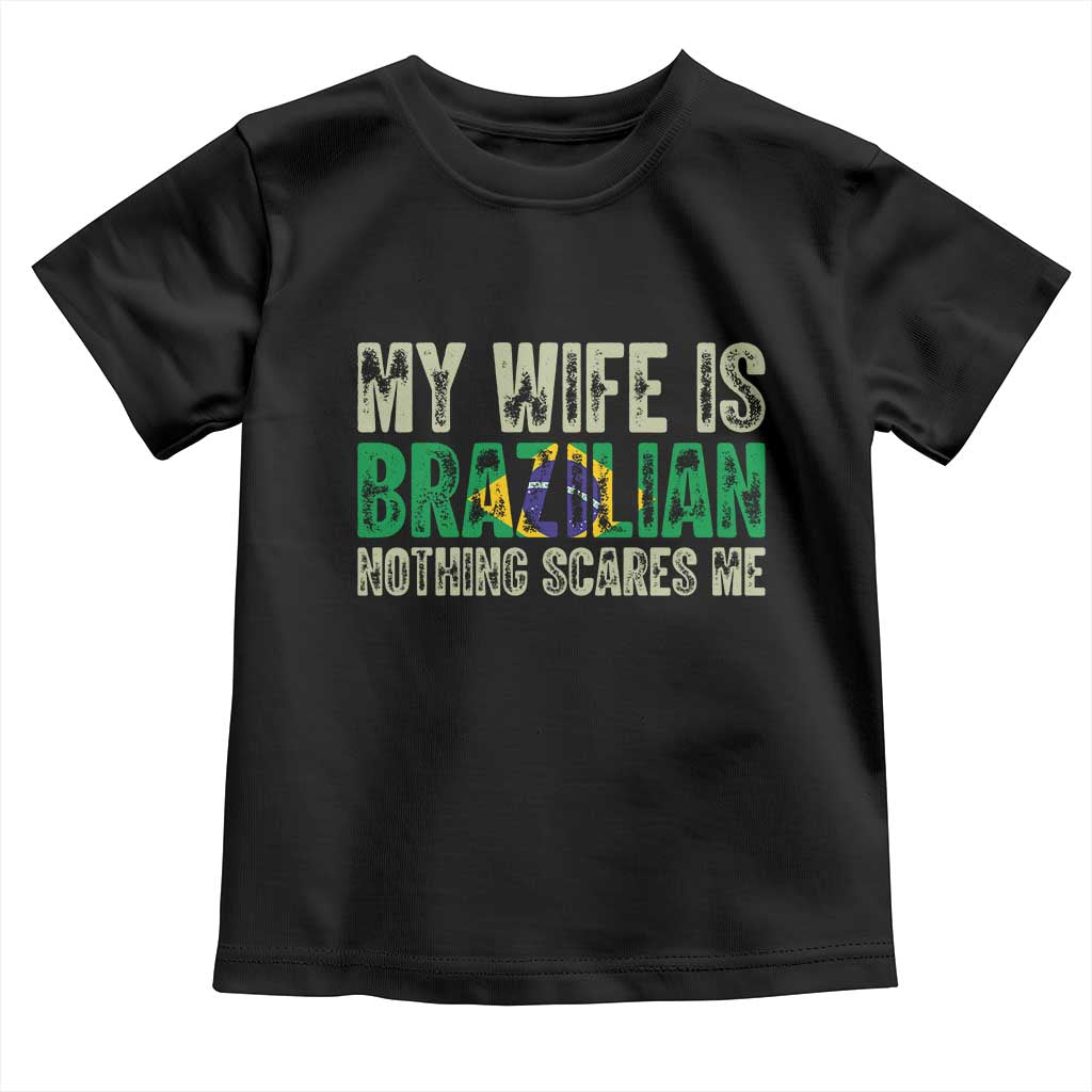 My Wife is Brazilian Nothing Scares Me Toddler T Shirt Funny Husband Brazil Pride Flag TS14 Black Print Your Wear