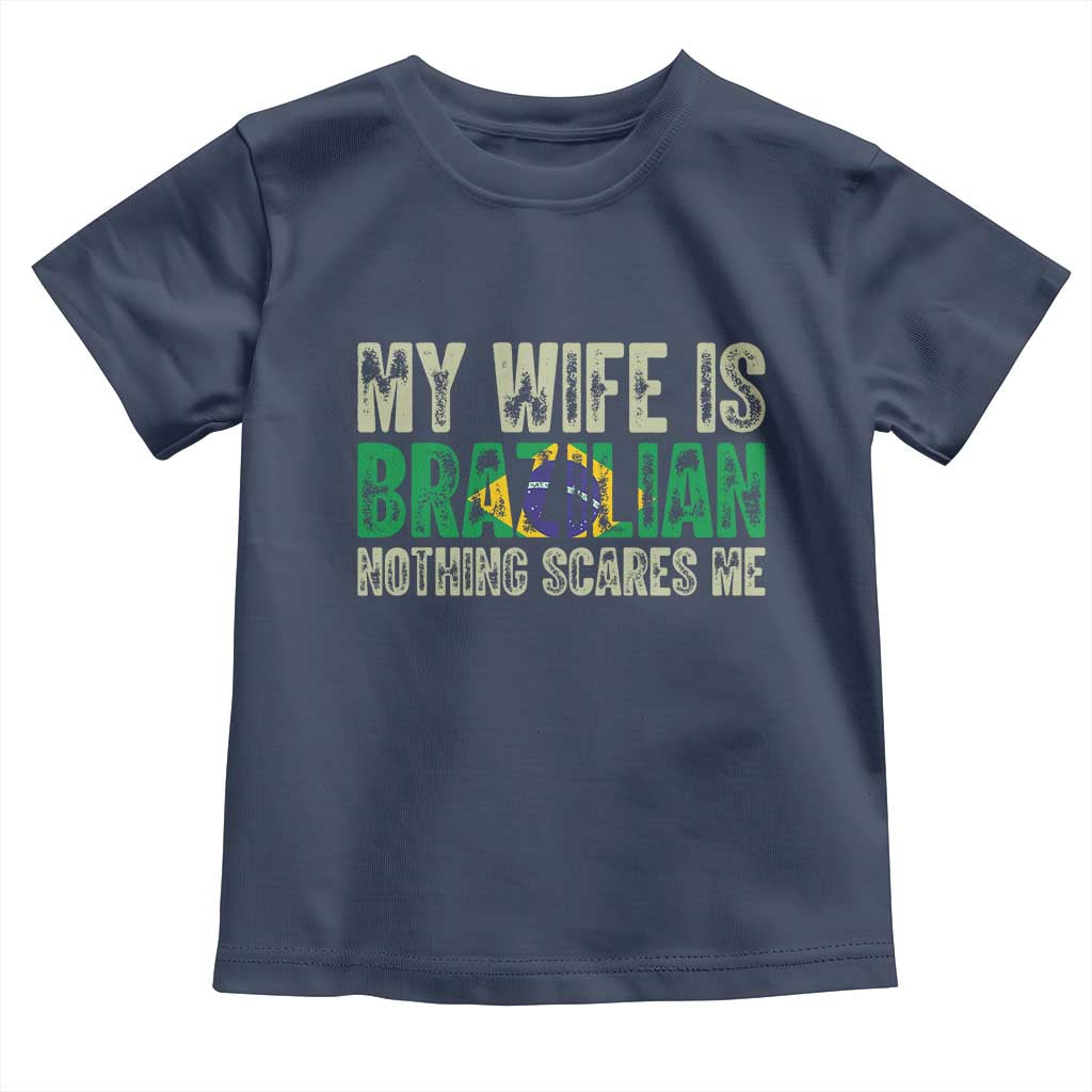 My Wife is Brazilian Nothing Scares Me Toddler T Shirt Funny Husband Brazil Pride Flag TS14 Navy Print Your Wear