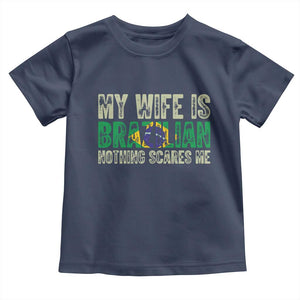 My Wife is Brazilian Nothing Scares Me Toddler T Shirt Funny Husband Brazil Pride Flag TS14 Navy Print Your Wear