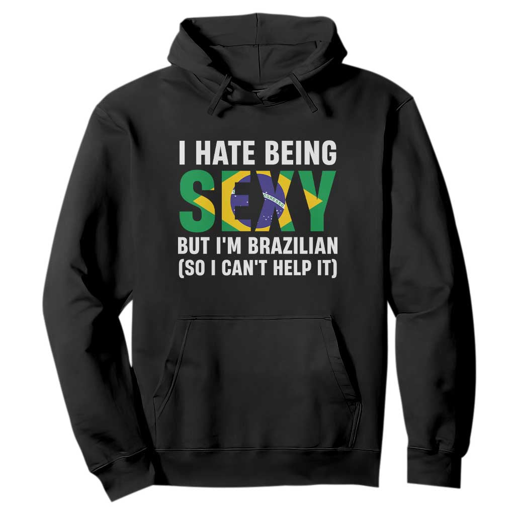 I Hate Being Sexy But I'm Brazilian Brazil Hoodie Funny Sarcastic National Pride TS14 Black Print Your Wear