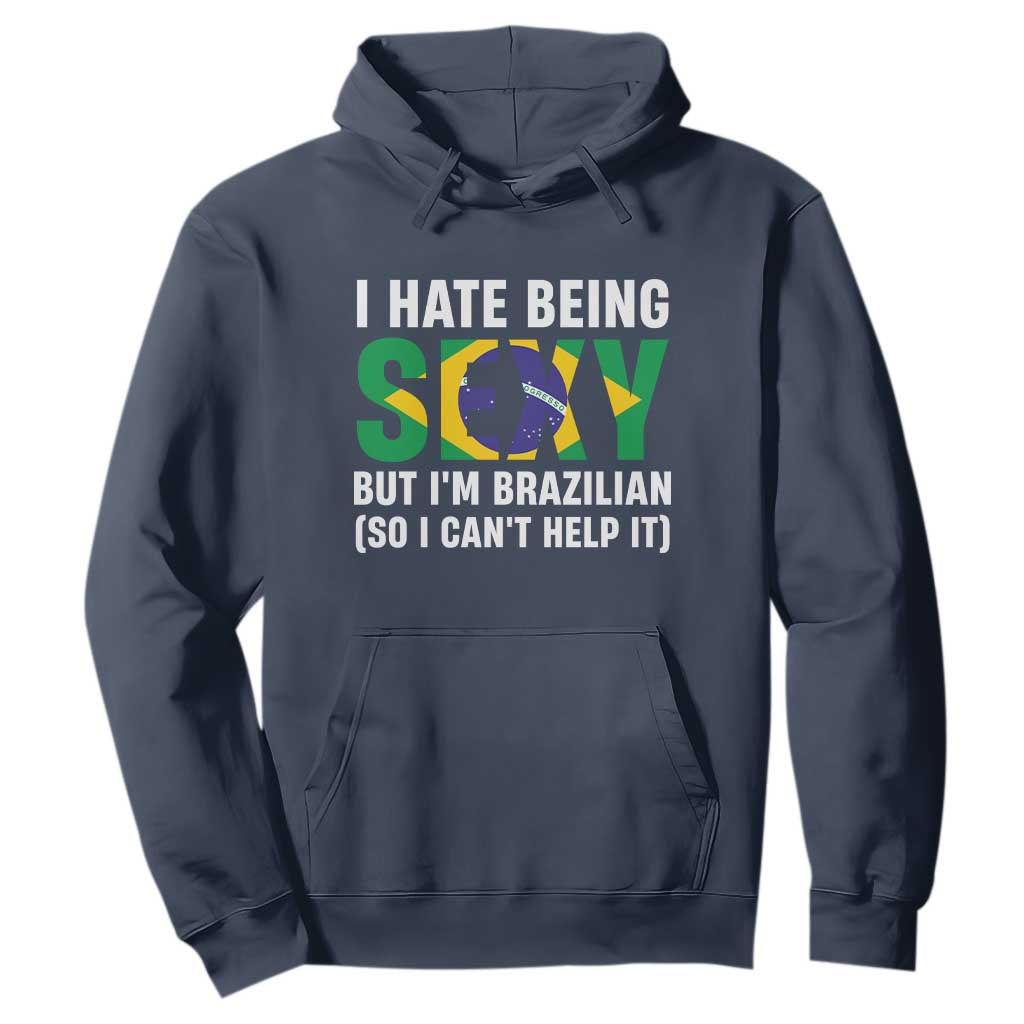 I Hate Being Sexy But I'm Brazilian Brazil Hoodie Funny Sarcastic National Pride TS14 Navy Print Your Wear