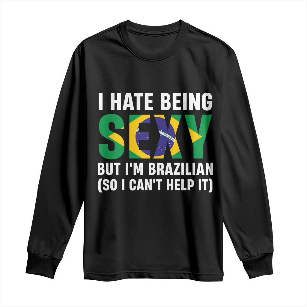 I Hate Being Sexy But I'm Brazilian Brazil Long Sleeve Shirt Funny Sarcastic National Pride TS14 Black Print Your Wear