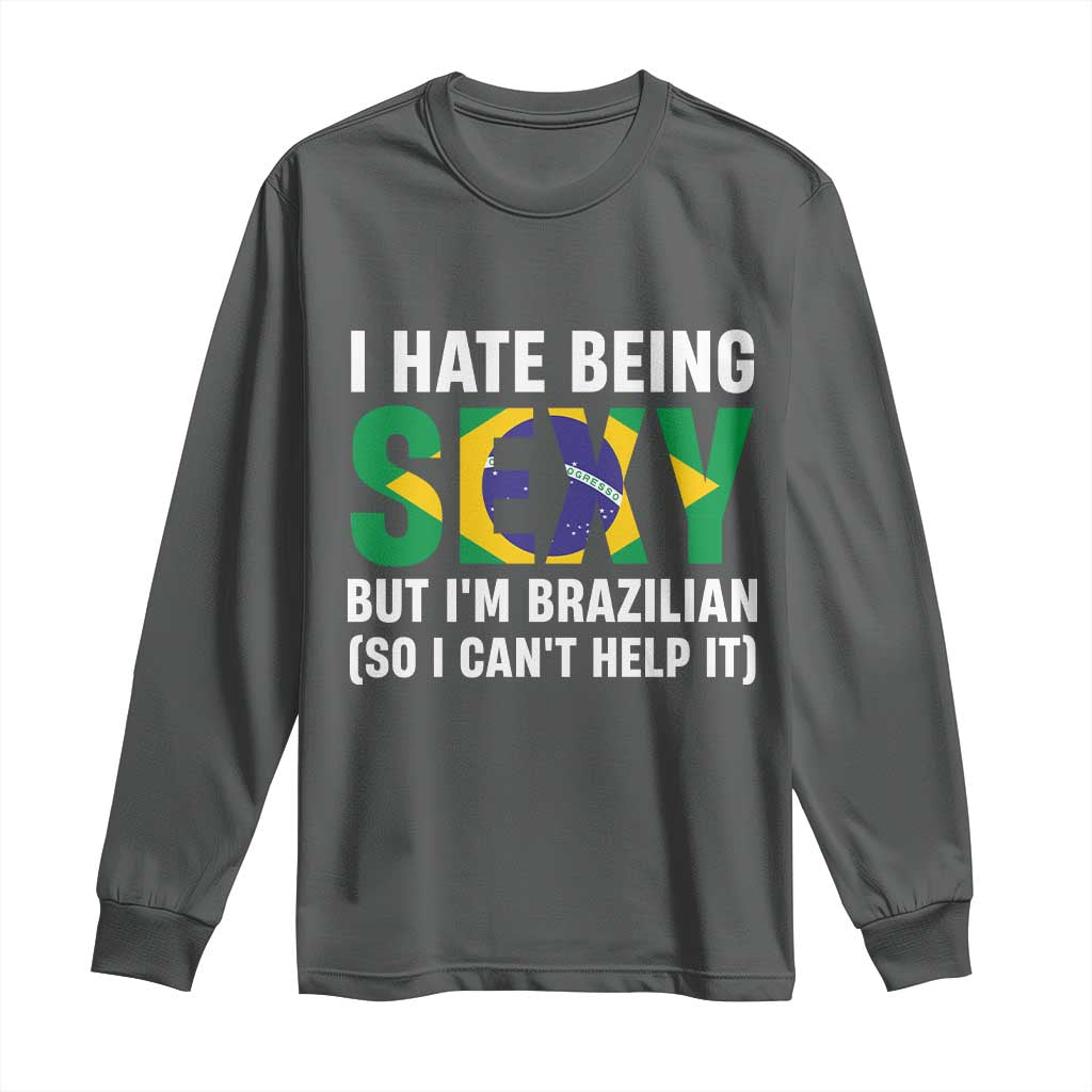 I Hate Being Sexy But I'm Brazilian Brazil Long Sleeve Shirt Funny Sarcastic National Pride TS14 Dark Heather Print Your Wear