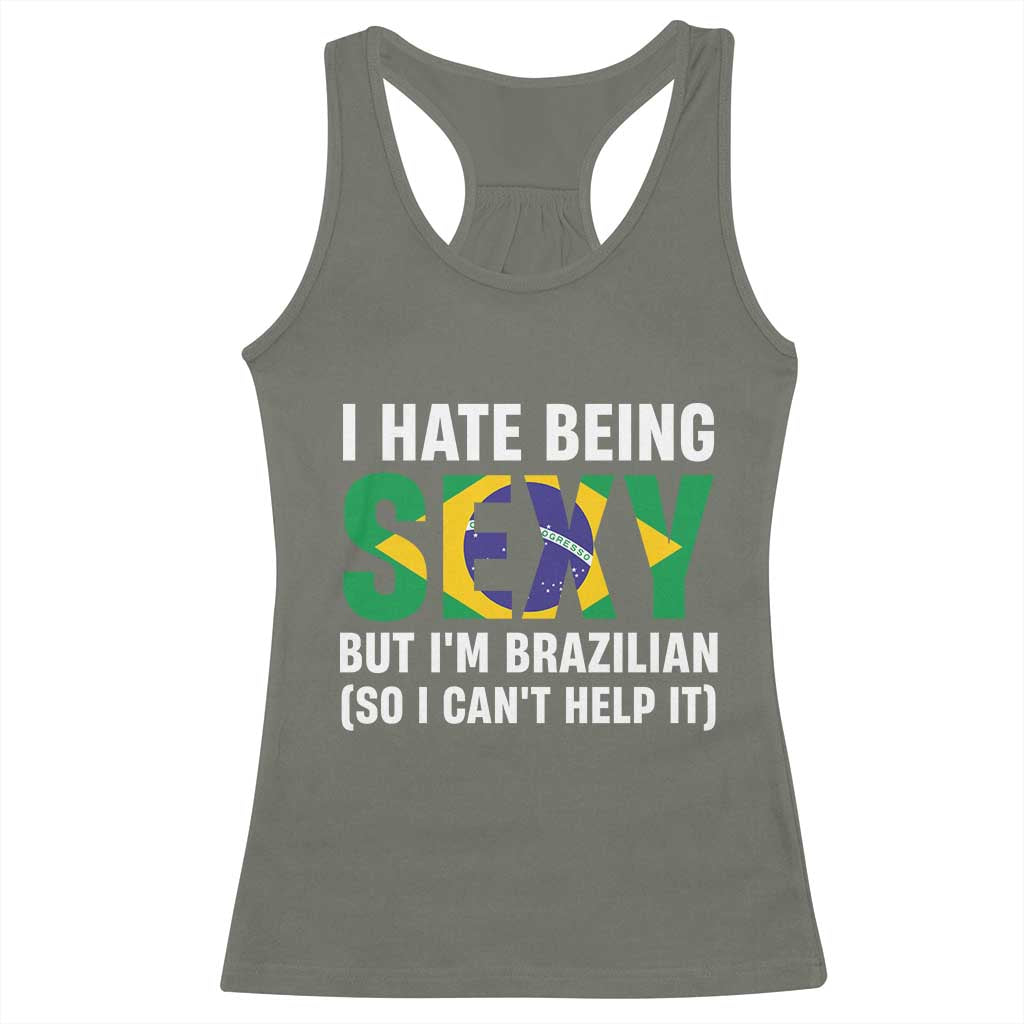 I Hate Being Sexy But I'm Brazilian Brazil Racerback Tank Top Funny Sarcastic National Pride TS14 Military Green Print Your Wear