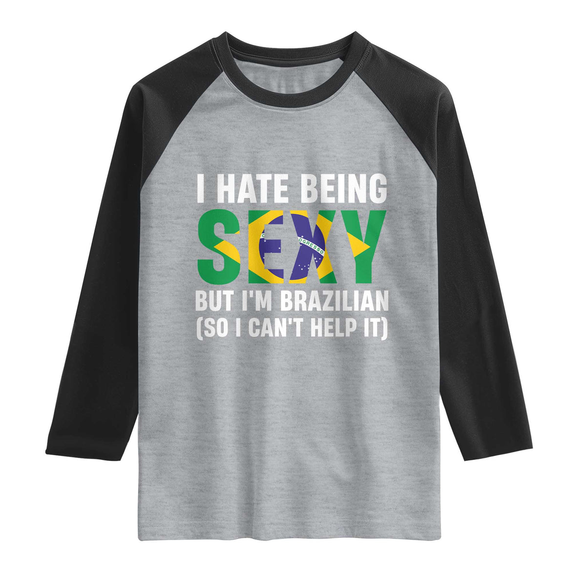 I Hate Being Sexy But I'm Brazilian Brazil Raglan Shirt Funny Sarcastic National Pride TS14 Heather Gray Black Print Your Wear