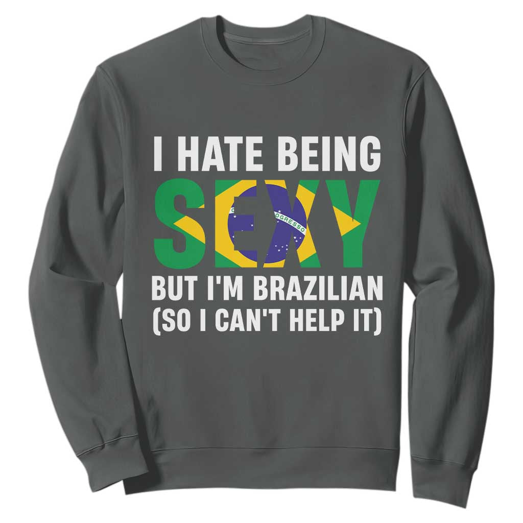 I Hate Being Sexy But I'm Brazilian Brazil Sweatshirt Funny Sarcastic National Pride TS14 Dark Heather Print Your Wear