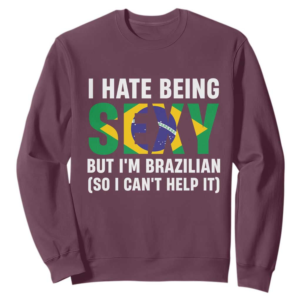 I Hate Being Sexy But I'm Brazilian Brazil Sweatshirt Funny Sarcastic National Pride TS14 Maroon Print Your Wear