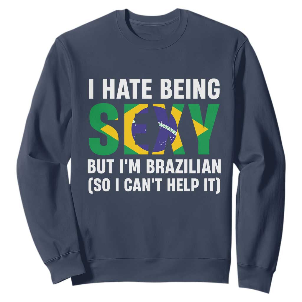 I Hate Being Sexy But I'm Brazilian Brazil Sweatshirt Funny Sarcastic National Pride TS14 Navy Print Your Wear