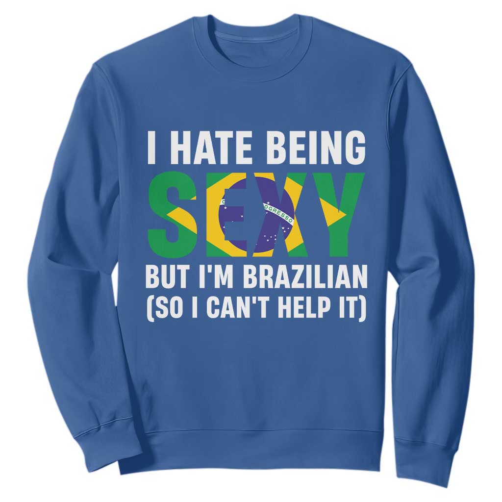 I Hate Being Sexy But I'm Brazilian Brazil Sweatshirt Funny Sarcastic National Pride TS14 Royal Blue Print Your Wear