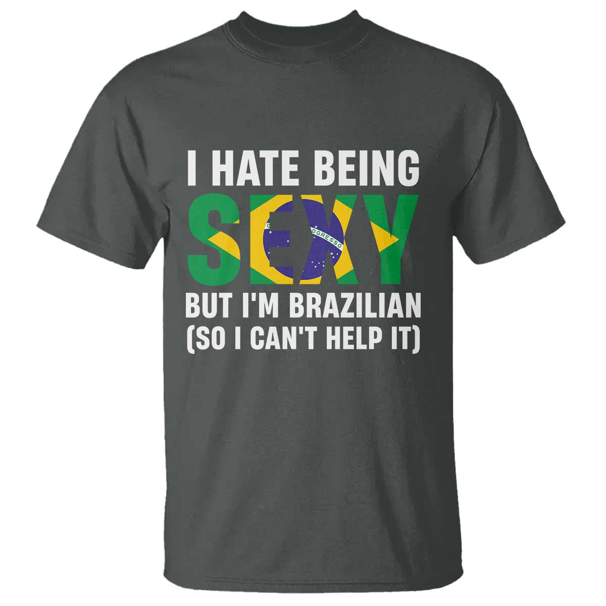 I Hate Being Sexy But I'm Brazilian Brazil T Shirt Funny Sarcastic National Pride TS14 Dark Heather Print Your Wear