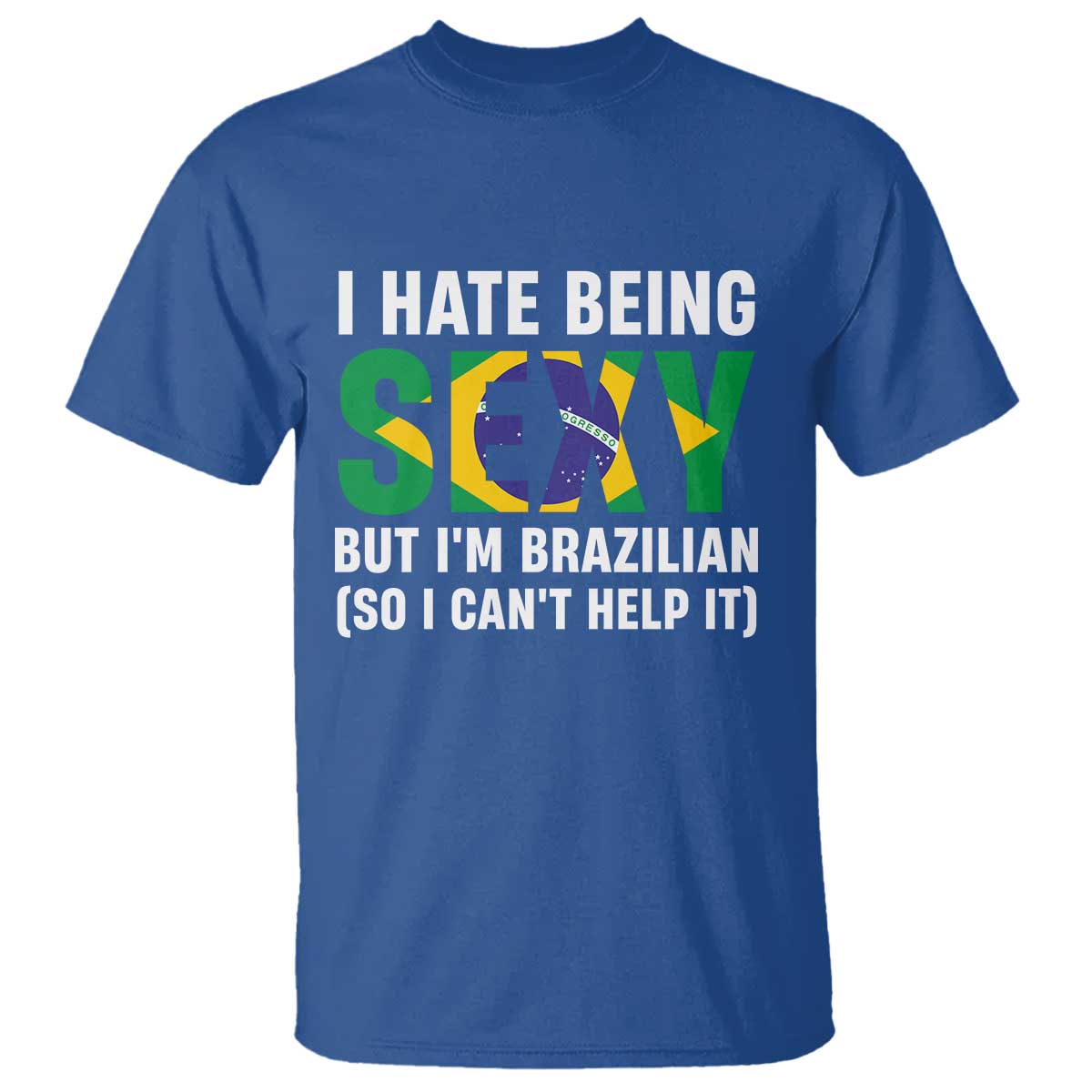 I Hate Being Sexy But I'm Brazilian Brazil T Shirt Funny Sarcastic National Pride TS14 Royal Blue Print Your Wear