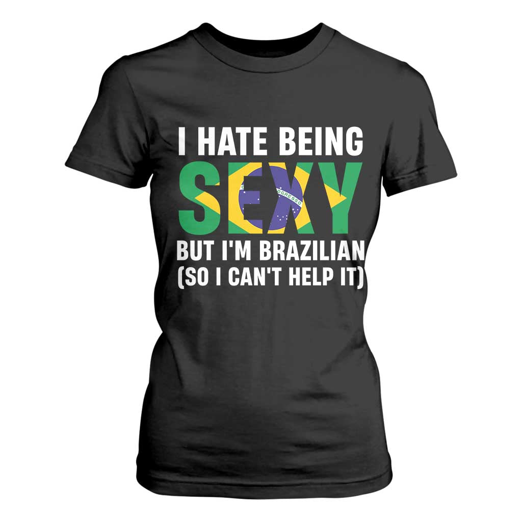 I Hate Being Sexy But I'm Brazilian Brazil T Shirt For Women Funny Sarcastic National Pride TS14 Black Print Your Wear