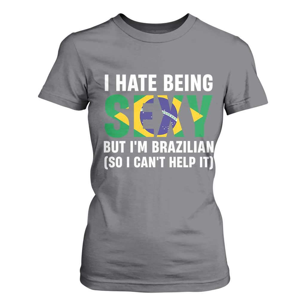 I Hate Being Sexy But I'm Brazilian Brazil T Shirt For Women Funny Sarcastic National Pride TS14 Charcoal Print Your Wear