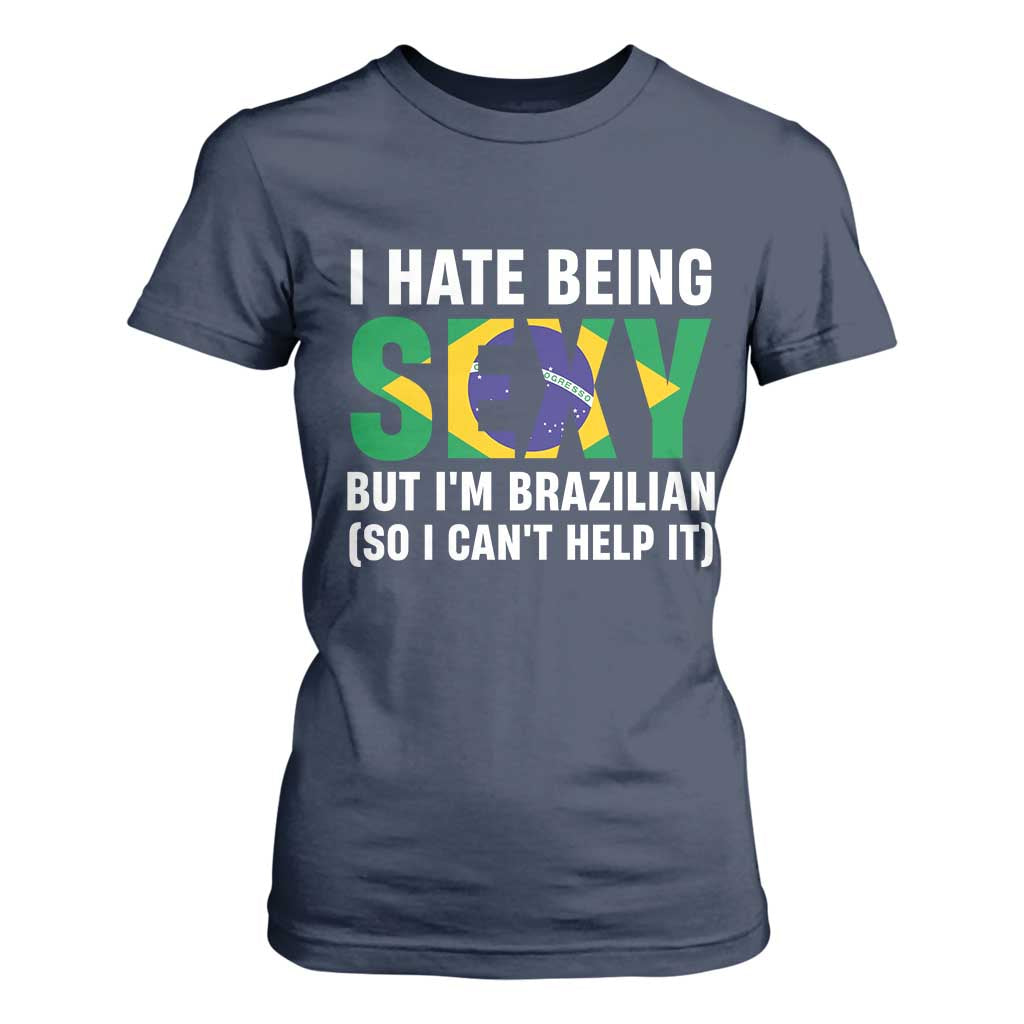 I Hate Being Sexy But I'm Brazilian Brazil T Shirt For Women Funny Sarcastic National Pride TS14 Navy Print Your Wear