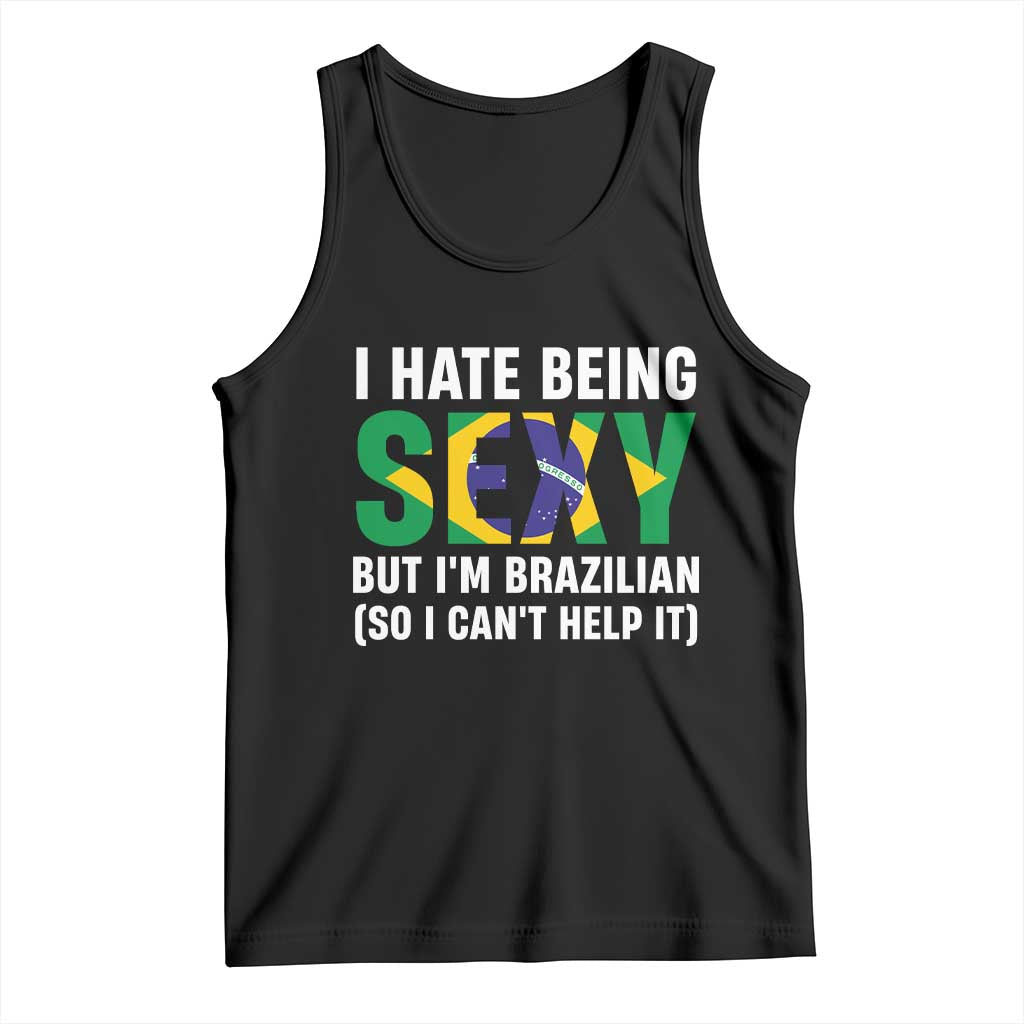 I Hate Being Sexy But I'm Brazilian Brazil Tank Top Funny Sarcastic National Pride TS14 Black Print Your Wear