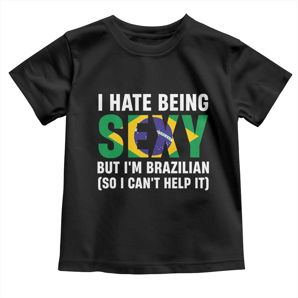 I Hate Being Sexy But I'm Brazilian Brazil Toddler T Shirt Funny Sarcastic National Pride TS14 Black Print Your Wear