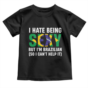 I Hate Being Sexy But I'm Brazilian Brazil Toddler T Shirt Funny Sarcastic National Pride TS14 Black Print Your Wear