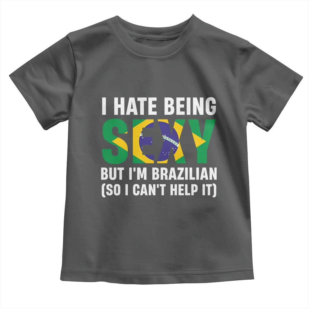 I Hate Being Sexy But I'm Brazilian Brazil Toddler T Shirt Funny Sarcastic National Pride TS14 Dark Heather Print Your Wear