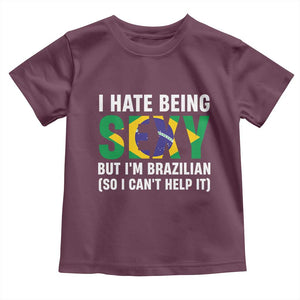 I Hate Being Sexy But I'm Brazilian Brazil Toddler T Shirt Funny Sarcastic National Pride TS14 Maroon Print Your Wear