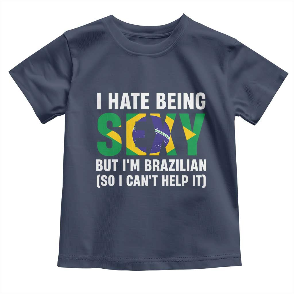 I Hate Being Sexy But I'm Brazilian Brazil Toddler T Shirt Funny Sarcastic National Pride TS14 Navy Print Your Wear